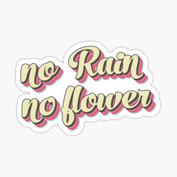 "no rain no flowers, flower, rain, flowers" Sticker for Sale by