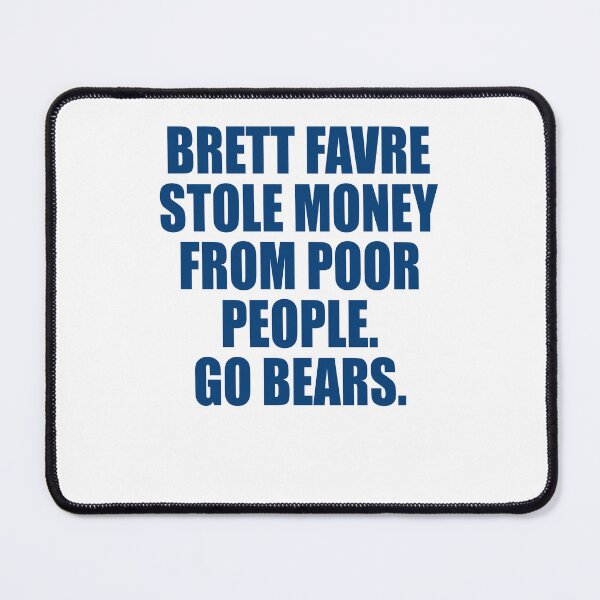 Item preview, Brett favre stole money from poor people Go bears designed and sold by OttilieJacon.