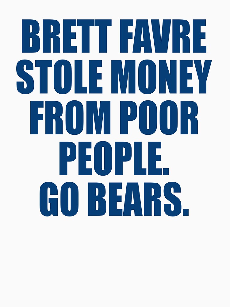 Brett Favre Stole Money From Poor People Go Bears T-Shirt, hoodie, sweater,  long sleeve and tank top