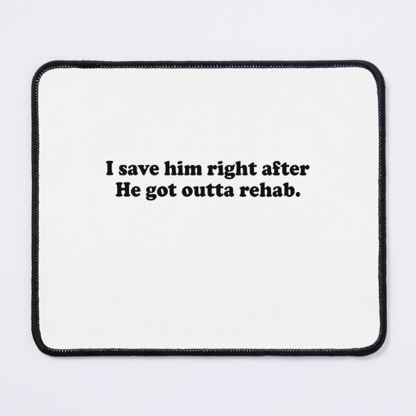 Item preview, I saw him right after He got outta rehab designed and sold by malvinabucky.