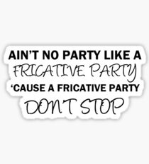 A Fricative Party Don't Stop | Linguistics Sticker