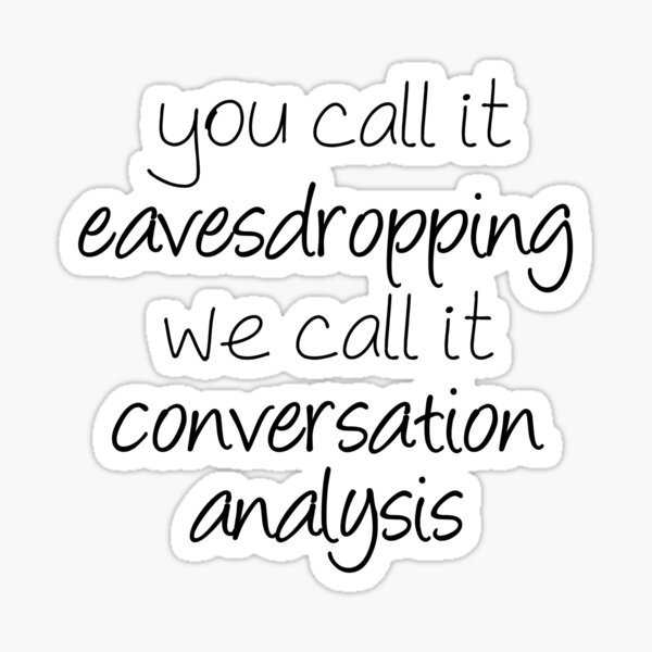 you-call-it-eavesdropping-we-call-it-impromptu-conversation-analysis