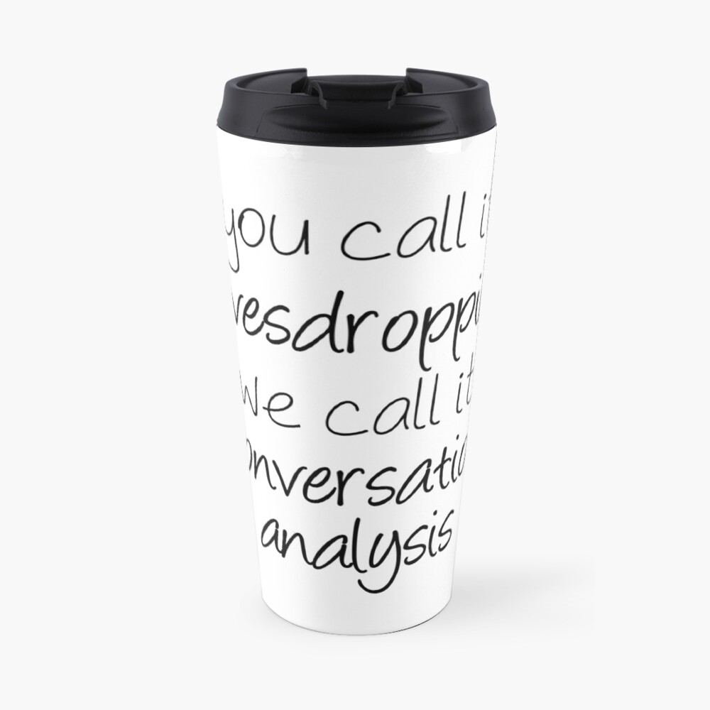 You Call It Eavesdropping, We Call It Impromptu Conversation Analysis | Linguistics Travel Mug