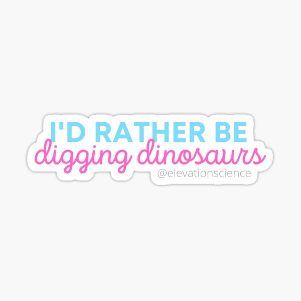 I'd Rather Be Digging Dinosaurs- Script Sticker