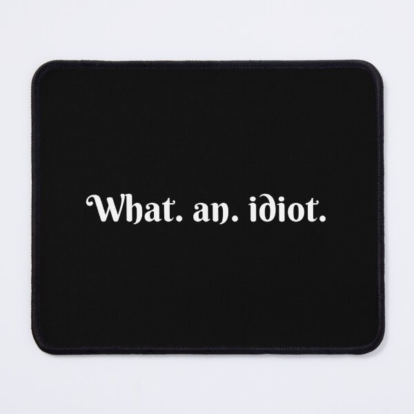 Item preview, What an idiot designed and sold by Dip-Art.