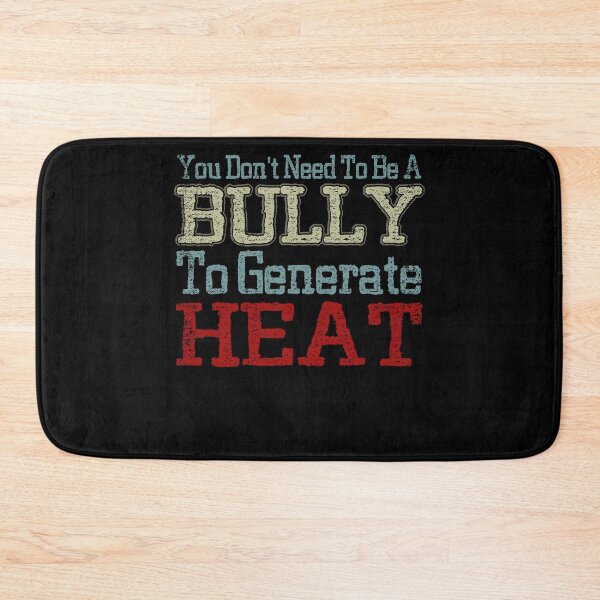 Item preview, Funny You Don't Need To A Bully To Generate Heat designed and sold by camanodooseo.
