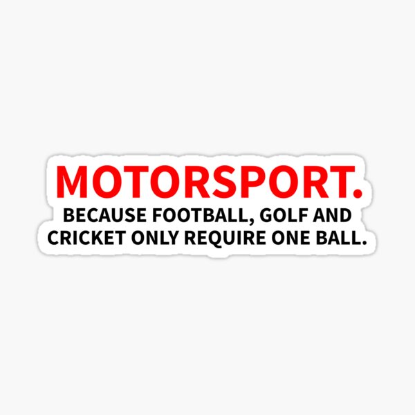 Motorsport - Because other sports only require one ball Sticker