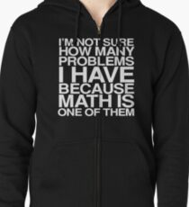 I'm not sure how many problems I have because math is one of them Zipped Hoodie