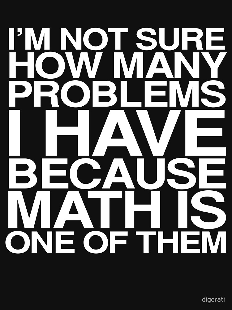 i-m-not-sure-how-many-problems-i-have-because-math-is-one-of-them-t