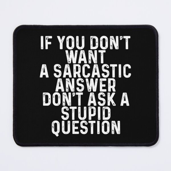 Item preview, If You Don't Want A Sarcastic Answer Don't Ask A Stupid Question designed and sold by Earthshaker-art.
