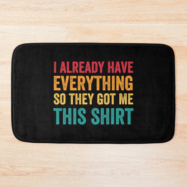 Item preview, I Already Have Everything So They Got Me This Shirt Sarcastic designed and sold by Earthshaker-art.