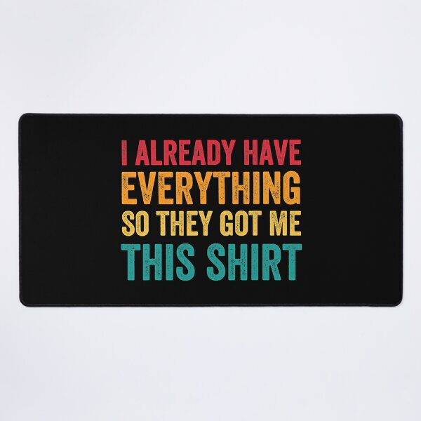 Item preview, I Already Have Everything So They Got Me This Shirt Sarcastic designed and sold by Earthshaker-art.