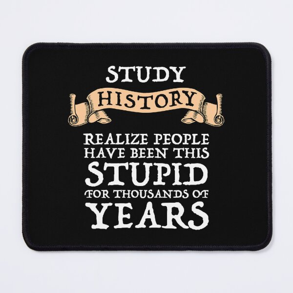 Item preview, Study History - Realize People Have Been Stupid designed and sold by Cat Lady Designs.
