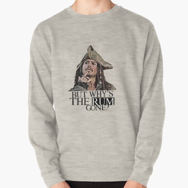 Johnny Depp - Pirates Of The Caribbean - but why's the rum gone? Pullover Sweatshirt