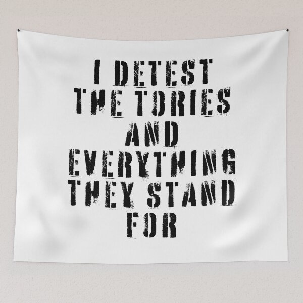Item preview, I Detest The Tories and Everything They Stand For designed and sold by Texterns.