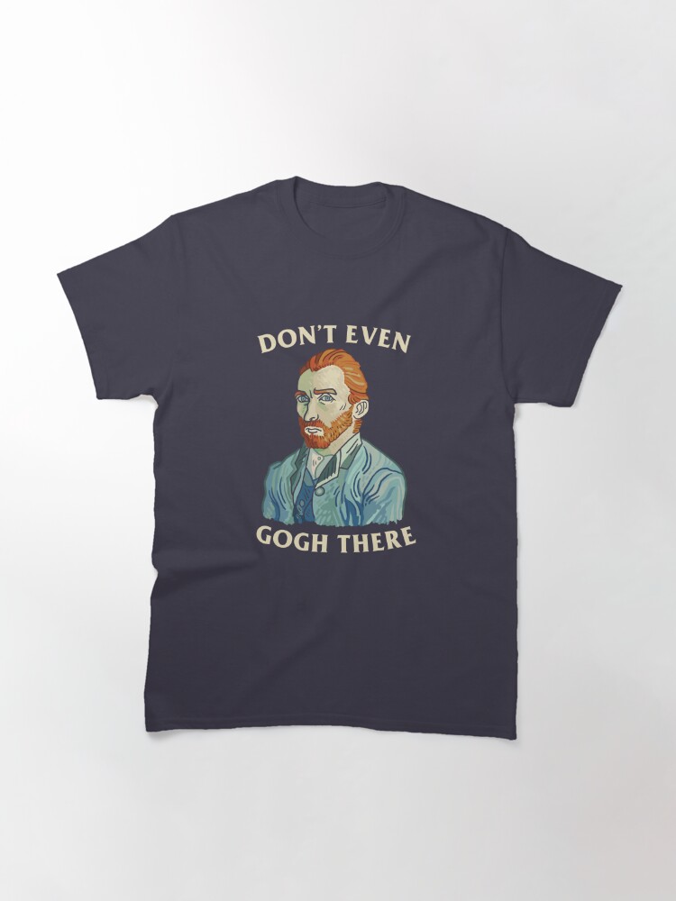Alternate view of Don't Even Gogh There Classic T-Shirt