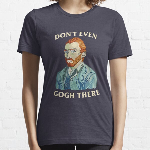 Don't Even Gogh There Essential T-Shirt