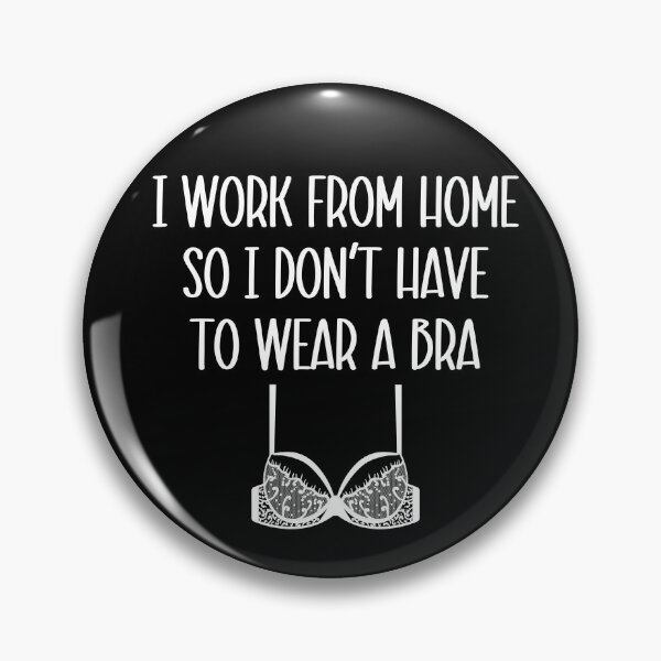Item preview, I work from home so I don't have to wear a bra. designed and sold by Peter Stawicki.
