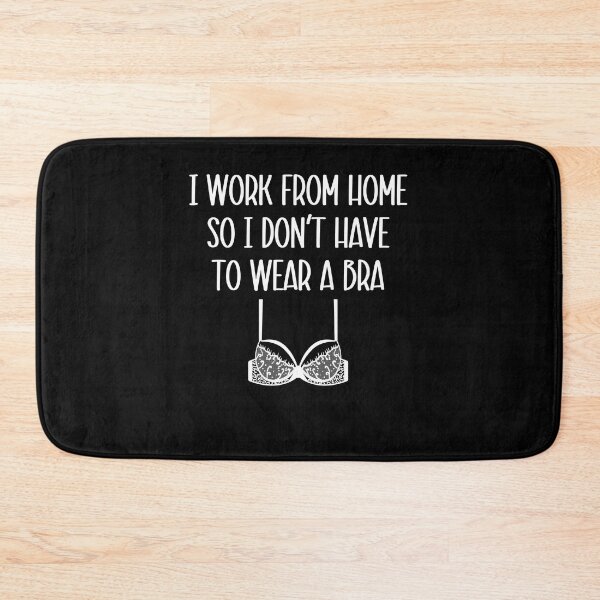 Item preview, I work from home so I don't have to wear a bra. designed and sold by Peter Stawicki.