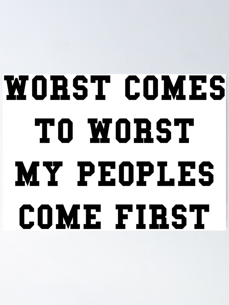 Worst Comes To Worst My Peoples Come First Poster By Thehiphopshop Redbubble