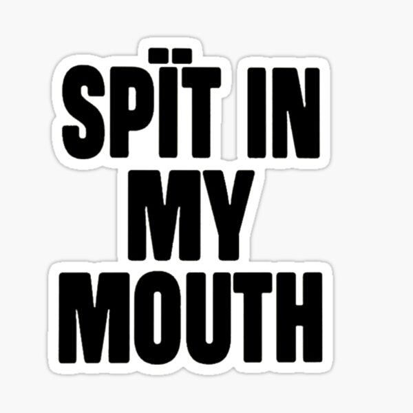 Spit In My Mouth Sticker For Sale By Djalel Shop Redbubble 5024