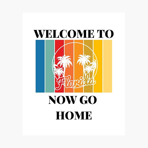 Item preview, Welcome To Florida Now Go Home|  Funny US State Florida Sayings  designed and sold by House-Of-Pinto.