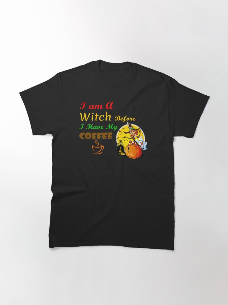 Discover I am A Witch Before I Have My Coffee Classic T-Shirt