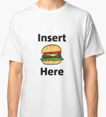 Insert burger here Classic T-Shirt