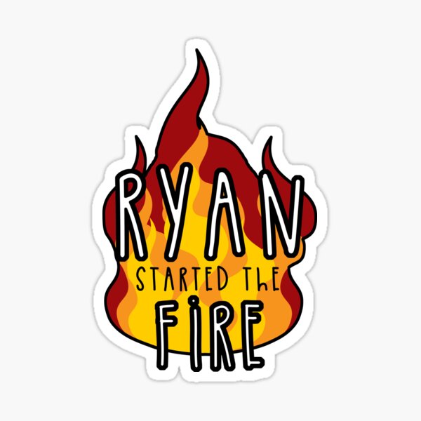 Ryan Started the Fire Sticker