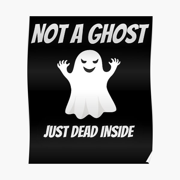“Not a Ghost Just Dead Inside " Poster for Sale by Chayapon | Redbubble
