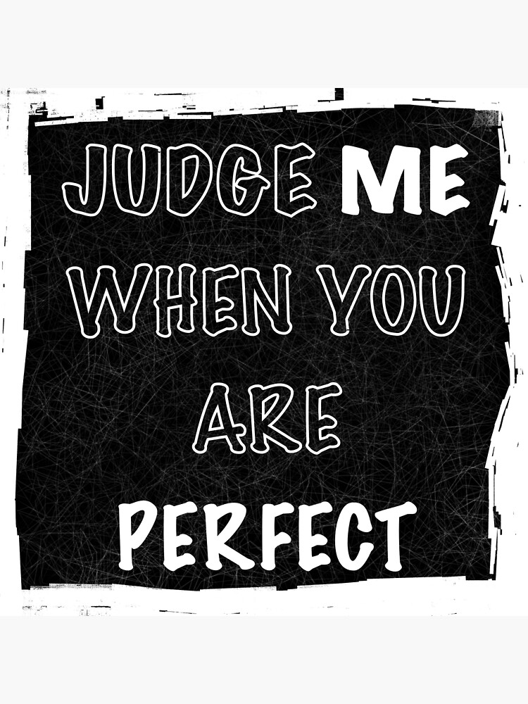 Judge Me When You Are Perfect Poster For Sale By Top List Redbubble