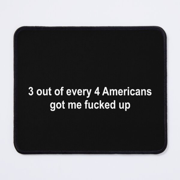 Item preview, 3 out of every 4 Americans got me fucked up designed and sold by OttilieJacon.