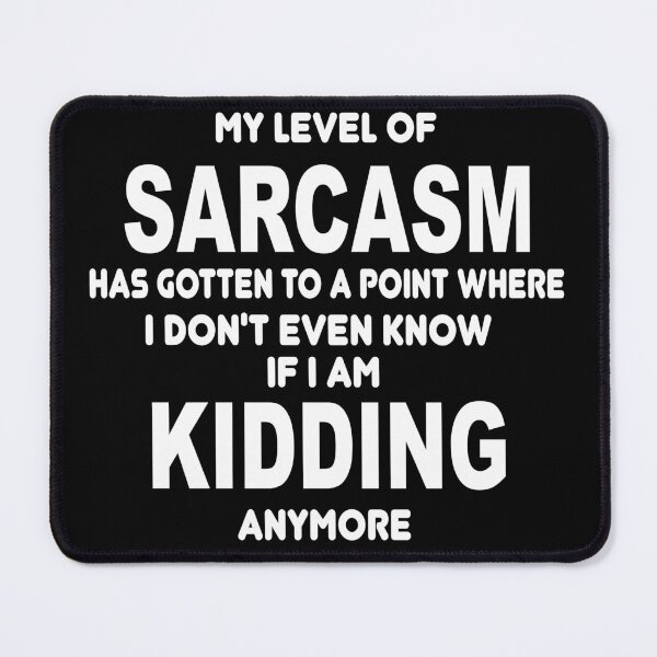 Item preview, My level of sarcasm has gotten to a point where I don't even know if I am kidding anymore designed and sold by latelierdechris.