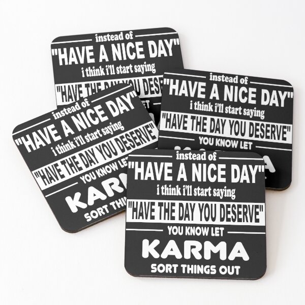 Item preview, Instead of 'Have a nice day' I think I'll start saying 'Have the day you deserve' You know let karma sort things out designed and sold by latelierdechris.