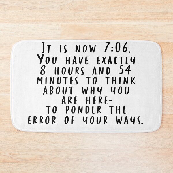 Item preview, It Is Now 7:06. Have Exactly 8 Hours and 54 Minutes to Think About Why You Are Here. designed and sold by beckahbrooks.