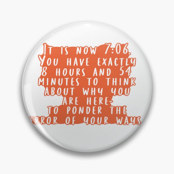 Item preview, It Is Now 7:06. Have Exactly 8 Hours and 54 Minutes to Think About Why You Are Here. designed and sold by beckahbrooks.