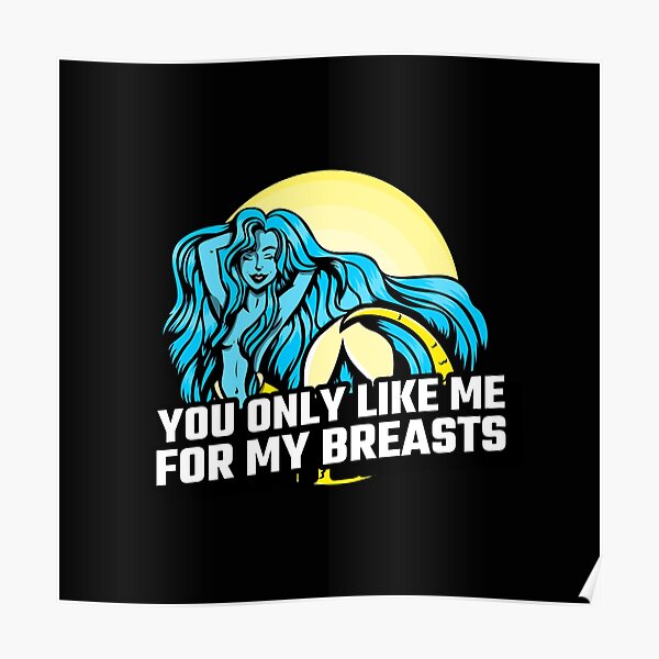 You Only Like Me For My Breasts Poster For Sale By Bestcoolstuff