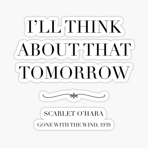 "Classic movie quote- Scarlet O’hara quote, I’ll think about that tomorrow gone with the wind