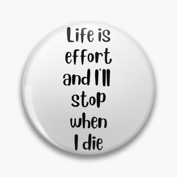 Item preview, Life is Effort and I'll Stop when I Die designed and sold by GoldfinchStore.