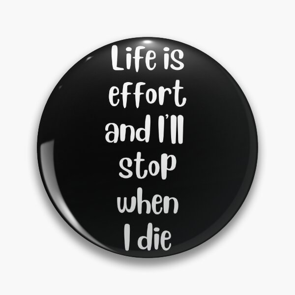 Item preview, Life is Effort and I'll Stop when I Die designed and sold by GoldfinchStore.