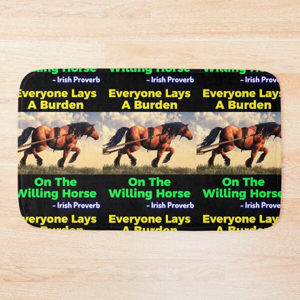 Item preview, Irish Proverb - Everyone Lays A Burden On The Willing Horse designed and sold by IrishProverbs.