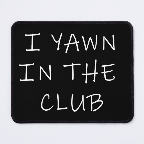 Item preview, I Yawn in the club designed and sold by PeterSS.
