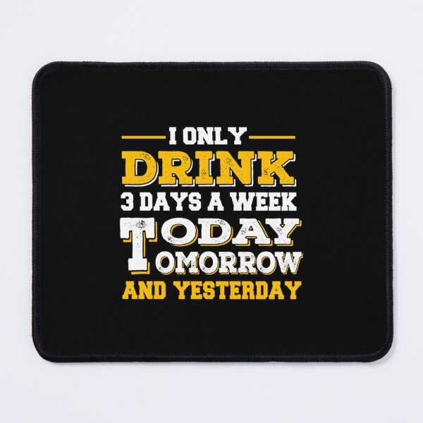 Item preview, I Only Drink 3 Days A Week Today Tomorrow & Yester designed and sold by tichemalasdj.