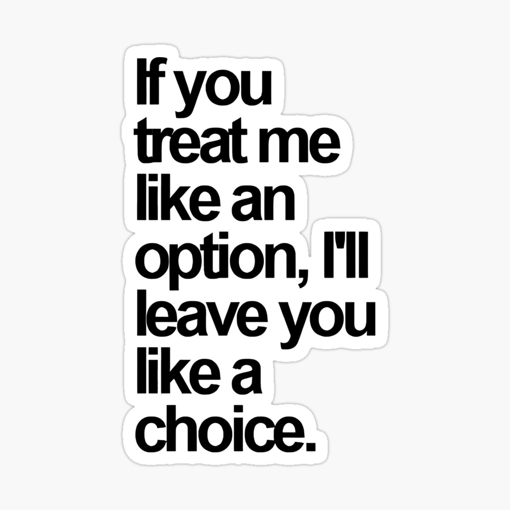 If You Treat Me Like an Option, I'll Leave You Like a Choice. Sarcastic Saying Funny Quotes, Humorous Quote Poster