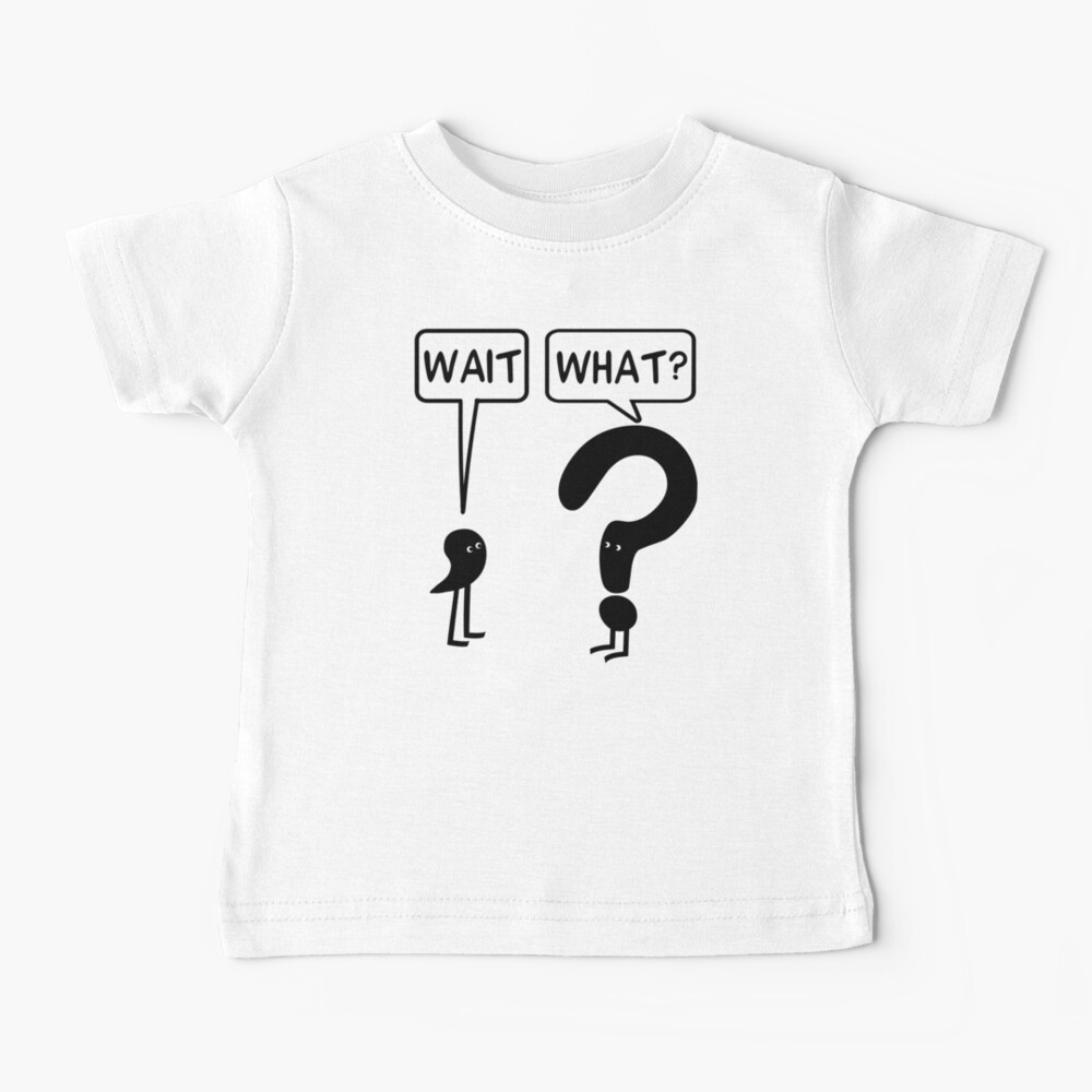 Wait, What? Baby T-Shirt