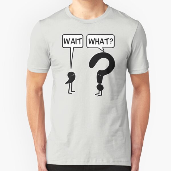 Wait, What? Slim Fit T-Shirt