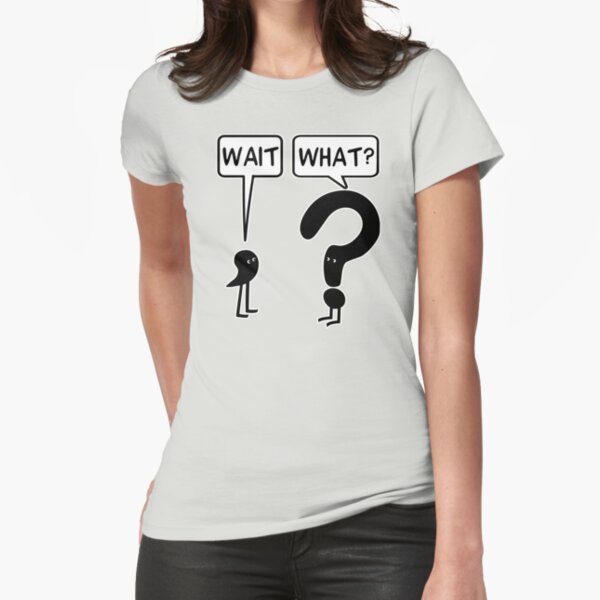 Wait, What? Fitted T-Shirt