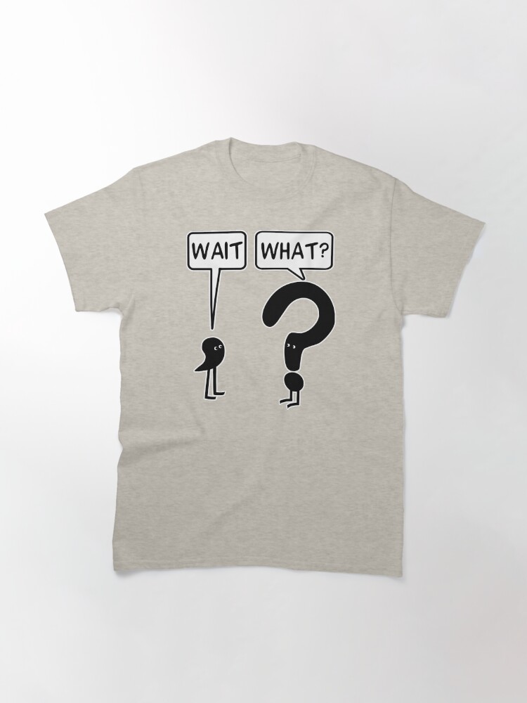 Thumbnail 3 of 7, Classic T-Shirt, Wait, What? designed and sold by ironydesigns.