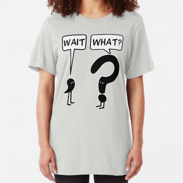 Wait, What? Slim Fit T-Shirt