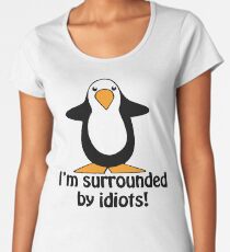 I'm surrounded by idiots! Funny Penguin Women's Premium T-Shirt